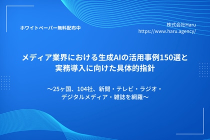 メディア業界における生成AIの活用事例150選と、実務導入に向けた具体的指針をまとめたホワイトペーパーを無料公開 ~25ヶ国、104社、新聞・テレビ・ラジオ・デジタルメディア・雑誌を網羅~