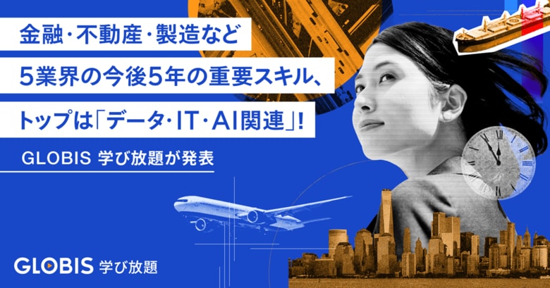 金融・不動産・製造など5業界の今後5年の重要スキル、トップは「データ・IT・AI関連」! GLOBIS 学び放題が発表
