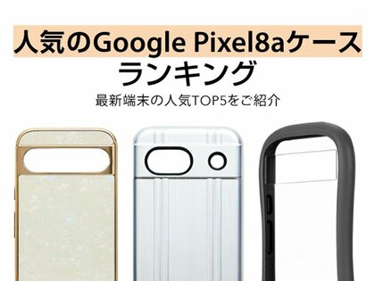 【Google最新機種】Google Pixel 8aケースの人気セールスランキングTOP5を発表!