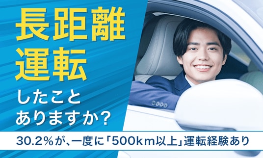 長距離運転したことありますか？】30.2％が、一度に「500km以上」運転経験あり