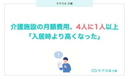 介護施設の月額費用、4人に1人以上で「入居時より高くなった」