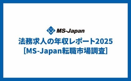 MS-Japanが「法務求人の年収レポート2025」を公開。30代大規模企業の中間管理職年収中央値は「835万円」
