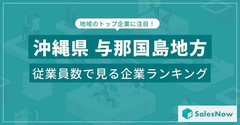 【沖縄県与那国島地方】従業員数ランキングを公開!/SalesNow DBレポート