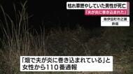 「夫が炎に巻き込まれている」　枯れ草を燃やしていた男性が死亡　全身にやけど