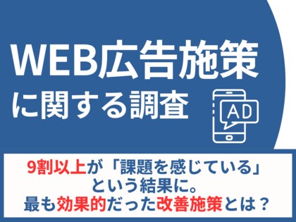 【WEB広告施策に関する調査】9割以上が課題を感じているという結果に。最も効果的だった改善施策とは?