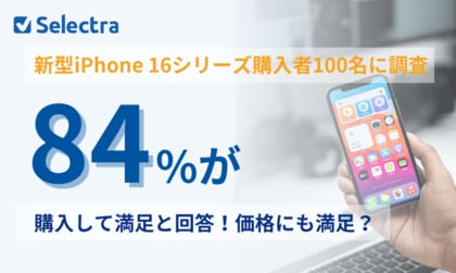 【新型iPhone16満足度調査】実際に購入した84%が「満足」と回答