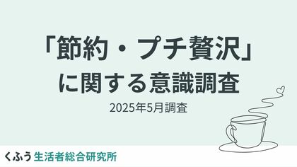 【くふう総研】長引く米の価格高騰と物価上昇で約7割が「節約疲れ」を実感する中、4割以上が「プチ贅沢」で心をリセット!