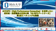 【岡山大学】AIやHPC（High Performance Computing）を活用したい研究者・技術職員の交流の場 「AI-HPCパートナーズ」第1回ミーティングを開催