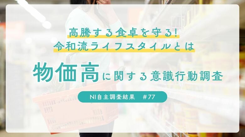 ~高騰する食卓を守る!令和流ライフスタイルとは~物価高に関する意識行動調査