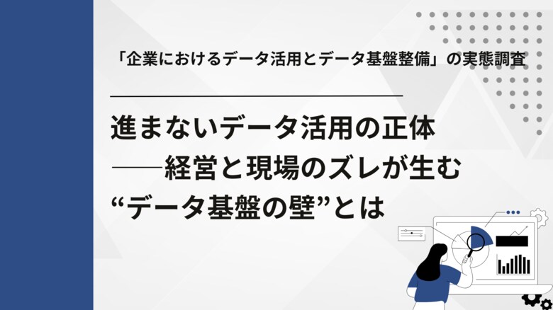 【必要なデータ、すぐ取れていますか？】経営層は「DX推進」、現場は「手作業」・・・企業の9割が抱える「データ基盤の壁」