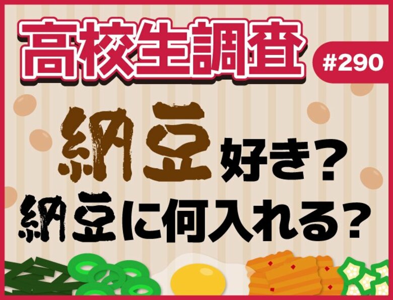 7月10日は“納豆の日”！ 高校生は納豆は好き？ 納豆に入れる食材・調味料ランキング【高校生調査】