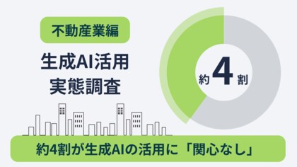 【生成AI活用実態調査｜不動産業編】「AI活用に関心なし」が約4割。営業と事務で生成AIへの関心が分かれる理由