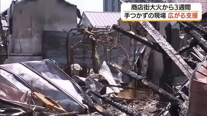 商店街大規模火災から３週間　片付けのままならない焼け跡…復興支援の輪は広がる（島根・出雲市）