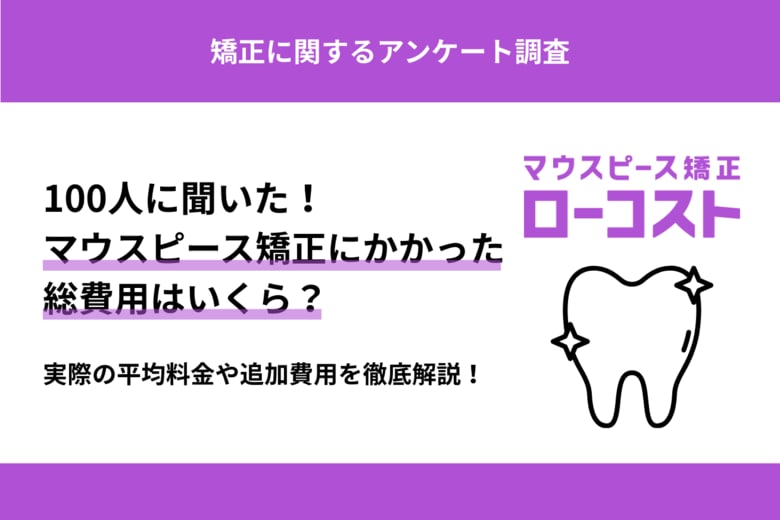 マウスピース矯正の費用実態を徹底調査！経験者100人が語る“想定外の出費”と“満足の理由”