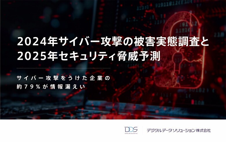 <サイバー攻撃をうけた企業の約79%が情報漏えい >デジタルデータソリューションが2024年サイバー攻撃の被害実態調査と2025年セキュリティ脅威予測 を発表