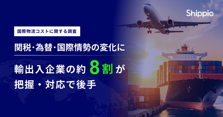 関税・為替・国際情勢の変化に、輸出入企業の約8割が「把握・対応で後手」