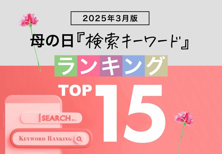 母の日関連の人気検索キーワードで2025年のトレンドがわかる!?「3月版・母の日検索キーワードランキング2025 商品&実用語TOP15」を発表。「花以外」や「日付指定」のほか「常温」などの新用語も。