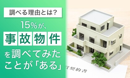 【調べる理由とは?】15%が、“事故物件”を調べてみたことが「ある」