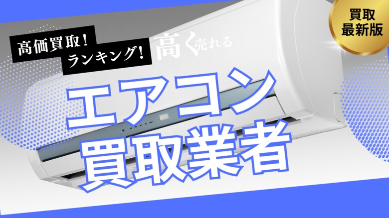 エアコン買取おすすめ業者を比較!買取王の口コミや人気の高額査定ポイントも解説