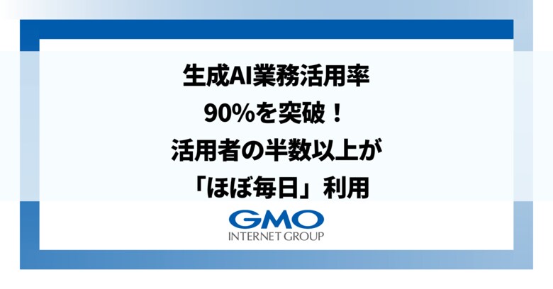 GMOインターネットグループ、生成AIの業務活用率が90%を突破!活用者の半数以上が「ほぼ毎日」利用