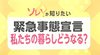 緊急事態宣言の発令で私たちの暮らしはどう変わるのか？