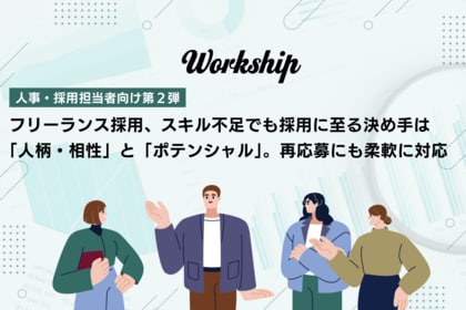 フリーランス採用、スキル不足でも採用に至る決め手は「人柄・相性」と「ポテンシャル」。再応募にも柔軟に対応