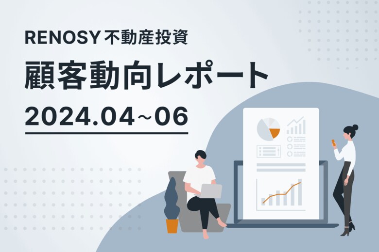 ネット不動産投資のRENOSY、顧客動向レポート 2024年4~6月を公開