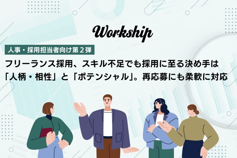フリーランス採用、スキル不足でも採用に至る決め手は「人柄・相性」と「ポテンシャル」。再応募にも柔軟に対応