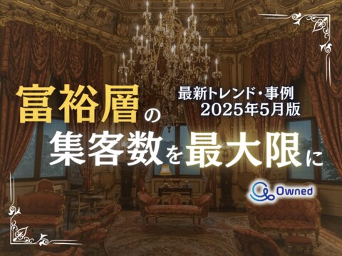 富裕層の集客数を最大限に高めるための最新トレンド・事例紹介をまとめたレポート【2025年5月版】