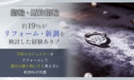 【指輪・婚約指輪】約19％がリフォーム・新調を検討した経験あり！手持ちのジュエリーをリフォームして節目の贈り物にする考え方に約29％が共感