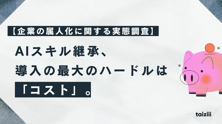 【企業の属人化に関する実態調査】AIスキル継承、導入の最大のハードルは「コスト」。次いで「セキュリティ」「費用対効果の不明確さ」。