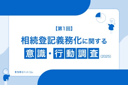 スマホですませる名義変更「そうぞくドットコム」、不動産を相続した約1000名を対象に、相続登記義務化に関する意識・行動調査を実施