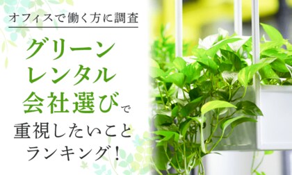 【オフィスで働く方に調査】グリーンレンタル会社選びで重視したいことランキング！