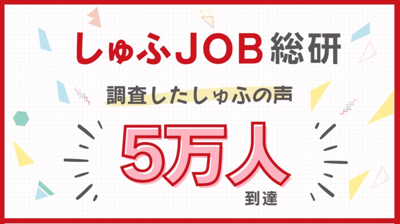 【しゅふJOB総研】調査したしゅふ(主婦・主夫)の声、累計5万人到達!