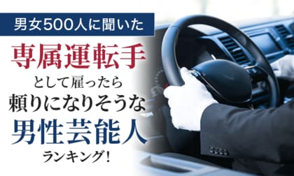 【男女500人に聞いた】専属運転手として雇ったら頼りになりそうな男性芸能人ランキング!