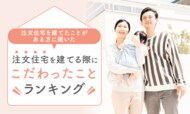 【注文住宅を建てたことがある方に聞いた】注文住宅を建てる際にこだわったことランキング！