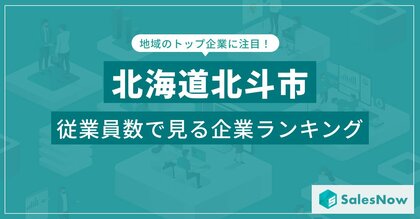 【北海道北斗市】従業員数ランキングを公開!/SalesNow DBレポート