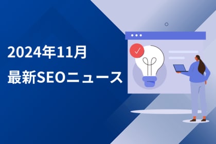 【SEO知恵袋2024年11月レポート】SEO初心者の方におすすめ!Googleコアアップデートなど最新SEO情報をチェック