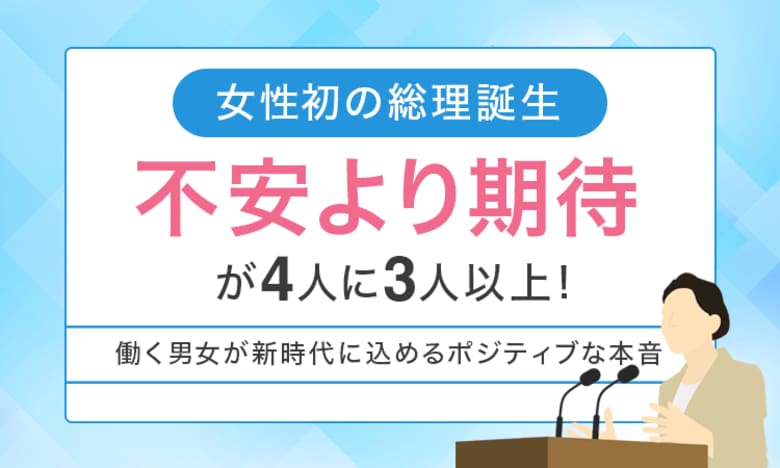 【女性初の総理誕生】「不安より期待」が4人に3人以上！働く男女が新時代に込めるポジティブな本音