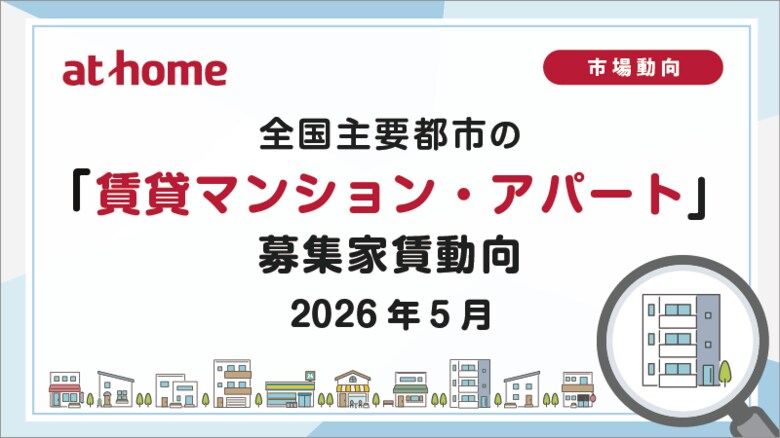 【アットホーム調査】全国主要都市の「賃貸マンション・アパート」募集家賃動向（2026年5月）