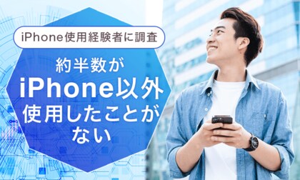【iPhone使用経験者に調査】約半数が「iPhone以外使用したことがない」その理由は?