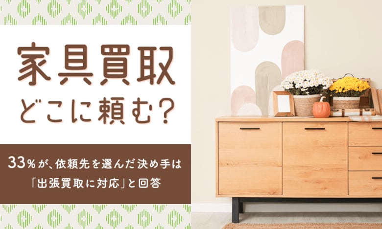 【家具買取どこに頼む?】33%が、依頼先を選んだ決め手は「出張買取に対応」と回答