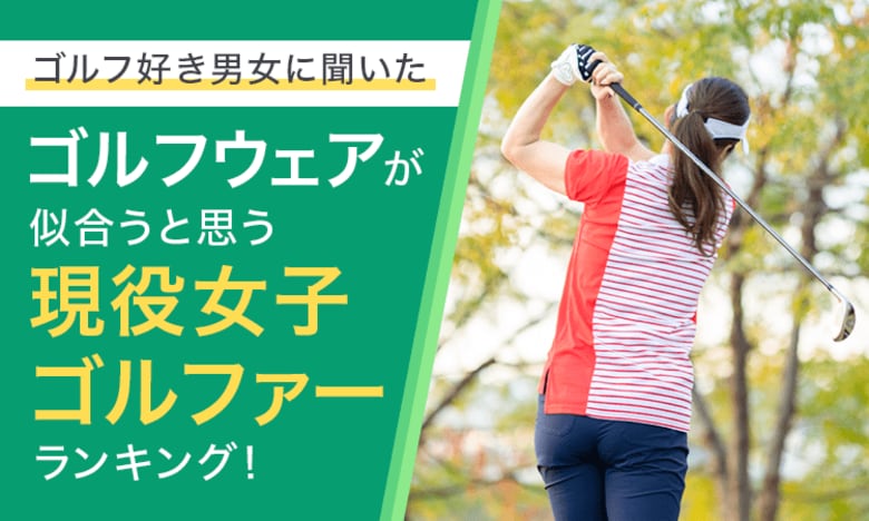 【ゴルフ好き男女に聞いた】ゴルフウェアが似合うと思う現役女子ゴルファーランキング!
