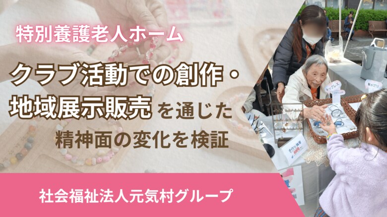 特別養護老人ホーム「クラブ活動での創作・地域展示販売を通じた、精神面の変化を検証 」成果と考察