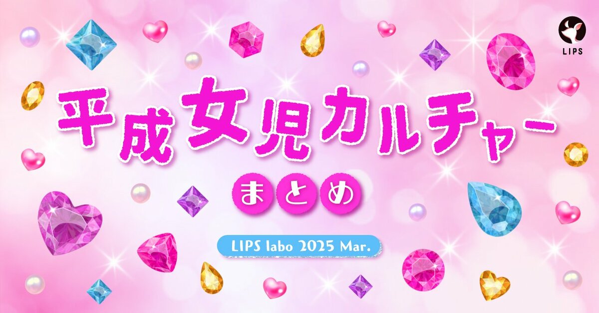 LIPS labo】「平成女児」カルチャーブームの到来。流行の背景に潜む