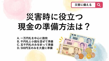【防災クイズ】停電や避難所で重宝！防災リュックに入れておくべき現金は？