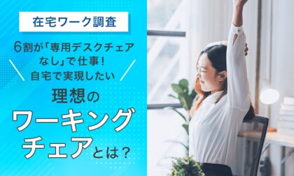 【在宅ワーク調査】6割が「専用デスクチェアなし」で仕事！自宅で実現したい「理想のワーキングチェア」とは？