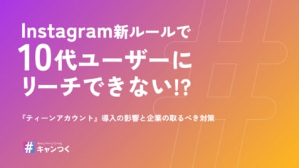 【2025年最新】InstagramでZ世代~α世代ユーザーにリーチできなくなる?『ティーンアカウント』調査レポートを発表。【キャンつく】