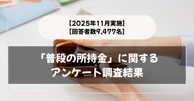 【回答者数9,477名】「普段の現金の持ち歩き」に関するアンケート調査結果【2025年11月実施】