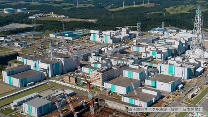 “原発”を最大限活用へ　政府が方針転換　政策の要「原子燃料サイクル施設」のいま
